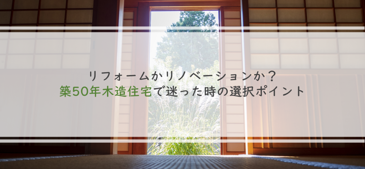 リフォームかリノベーションか?築50年木造住宅で迷った時の選択ポイント | Re'bertas株式会社